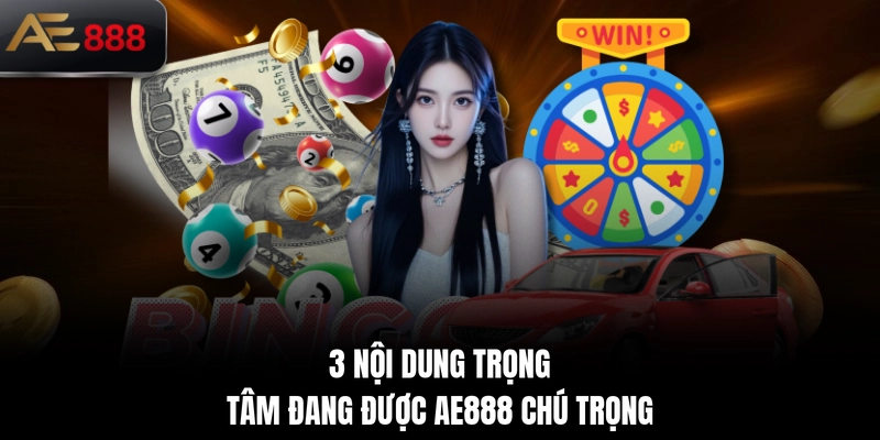 3 nội dung trọng tâm đang được AE888 chú trọng